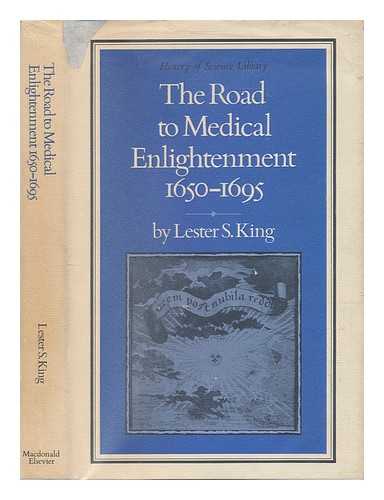 KING, LESTER S. (LESTER SNOW) (1908-) - The road to medical enlightenment, 1650-1695