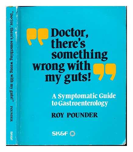 POUNDER, R. E - Doctor, there's something wrong with my guts! : a symptomatic guide to gastroenterology / edited by Roy Pounder; picture editor, Alberto Santana