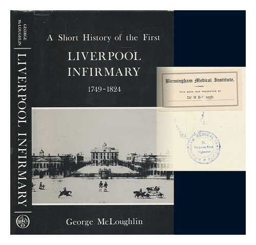 MCLOUGHLIN, GEORGE - A short history of the first Liverpool infirmary (1749-1824)