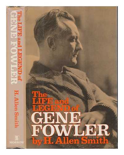 SMITH, H. ALLEN (HARRY ALLEN) (1907-1976) - The life and legend of Gene Fowler / H. Allen Smith