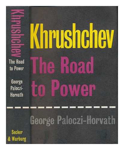PALOCZI-HORVATH, GEORGE (1908-1973) - Khrushchev : the road to power