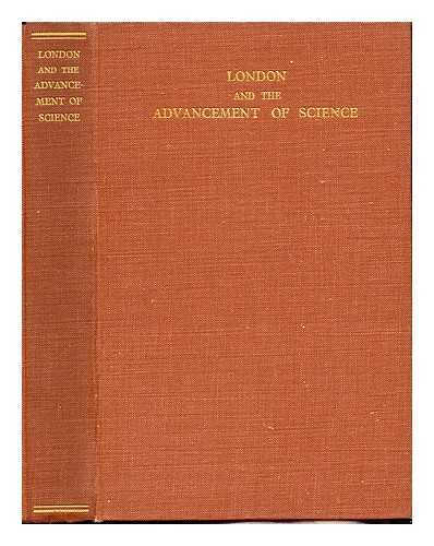 VARIOUS AUTHORS - London and the Advancement of Science: Issued by the British Association for the Advancement of Science on the Occasion of its Centenary Meeting in London, 1931