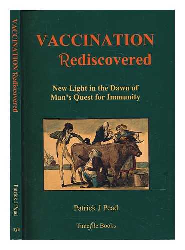 PEAD, PATRICK J - Vaccination rediscovered : new light in the dawn of man's quest for immunity / Patrick J. Pead