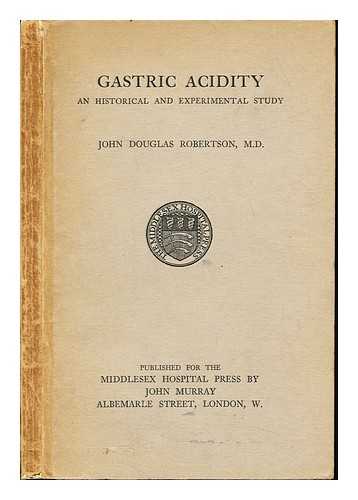 ROBERTSON, JOHN DOUGLAS - Gastric acidity : an historical and experimental study / John Douglas Robertson