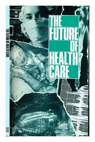 Smith, Richard (1952-). British medical journal - The future of health care : articles published in the British medical journal
