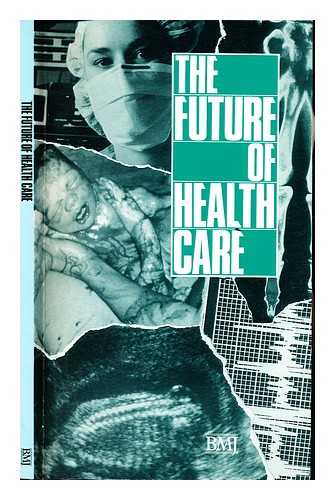 SMITH, RICHARD (1952-). BRITISH MEDICAL JOURNAL - The future of health care : articles published in the British medical journal