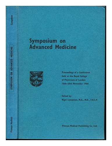 ROYAL COLLEGE OF PHYSICIANS OF LONDON. SYMPOSIUM ON ADVANCED MEDICINE (1964 : LONDON) COMPSTON, NIGEL DEAN [EDITOR] - Symposium on advanced medicine : proceedings of a conference held at the Royal College of Physicians of London 16th-20th November, 1964 / edited by Nigel Compston