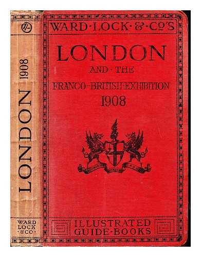 WARD, LOCK AND COMPANY, LTD - A pictorial and descriptive guide to London and the Franco-British exhibition, 1908