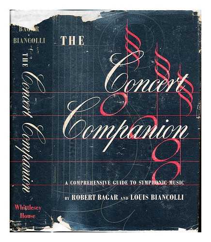 BAGAR, ROBERT C. BIANCOLLI, LOUIS LEOPOLD - The concert companion : a comprehensive guide to symphonic music