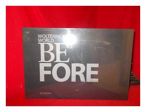WILLIGE, HANS VAN DE [AUTHOR, EDITOR]. LEUR-VAN DUYN, MERIJN DE [AUTHOR, EDITOR]. VISCH, LOES [AUTHOR, EDITOR]. WINKELAAR, EDWIN. KRANENDONK, SIGURD (1965-) [PHOTOGRAPHER]. HALL, GEORGE (TRANSLATOR) [TRANSLATOR] - Wolterinck's world : be fore / art direction and layout Edwin Winkelaar ; photography: Sigurd Kranendonk [and three others] ; text and editing: Hans van de Willige, Merijn de Leur-Van Duyn, Loes Visch ; translation: George Hall [and four others]
