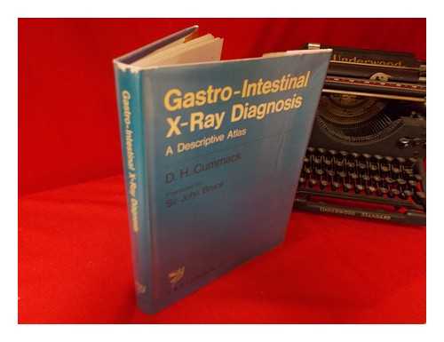 CUMMACK, D. H. (DAVID HUNTER); BRUCE, JOHN SIR - Gastro-intestinal x-ray diagnosis : a descriptive atlas / D.H. Cummack
