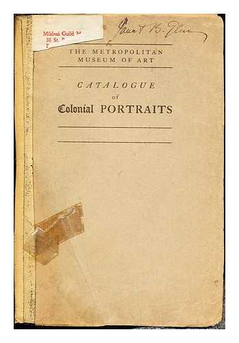 METROPOLITAN MUSEUM OF ART (NEW YORK, N.Y.) - Catalogue of an exhibition of colonial portraits : New York, November 6 to December 31, mcmxi