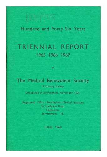 THE MEDICAL BENEVOLENT SOCIETY - Hundred and forty six years triennial report 1965, 1966, 1967 of the medical benevolent society: a friendly society established in Birmingham, November, 1821. June, 1968