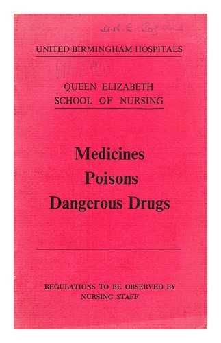 UNITED BIRMINGHAM HOSPITALS. QUEEN ELIZABETH SCHOOL OF NURSING - Medicines, Poisons, Dangerous Drugs: regulations for nursing staff