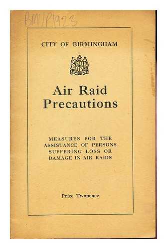 CITY OF BIRMINGHAM. AIR RAID PRECAUTIONS COMMITTEE OF THE BIRMINGHAM CORPORATION - Air Raid Precautions: measures for the assistance of persons suffering loss or damage in air raids