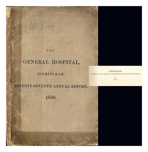 BIRMINGHAM GENERAL HOSPITAL - The General Hospital, Birmingham. Seventy-Seventh Annual Report, from midsummer, 1855, to midsummer, 1856