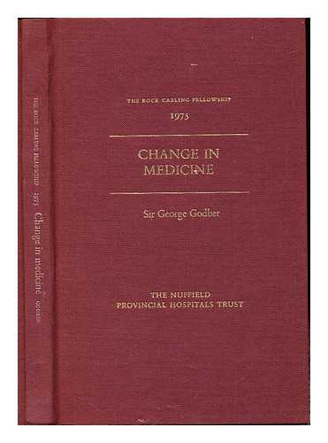 GODBER, GEORGE EDWARD SIR. NUFFIELD PROVINCIAL HOSPITALS TRUST - Change in medicine / Sir George Godber