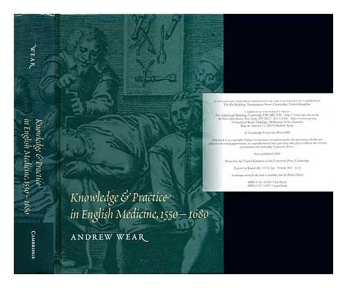 WEAR, ANDREW (1946-) - Knowledge and practice in early modern English medicine, (1550-1680) / Andrew Wear