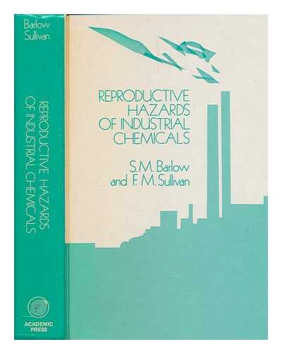 BARLOW, SUSAN M.; SULLIVAN, FRANK M - Reproductive hazards of industrial chemicals : an evaluation of animal and human data / Susan M. Barlow and Frank M. Sullivan