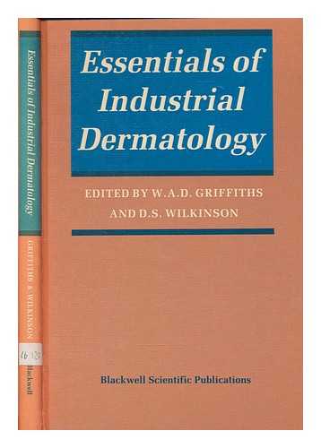 GRIFFITHS, W. A. D. (WILLIAM ANDREW DAVID), EDITOR; WILKINSON, D. S. (DARRELL SHELDON), EDITOR - Essentials of industrial dermatology / edited by W.A.D. Griffiths and D.S. Wilkinson