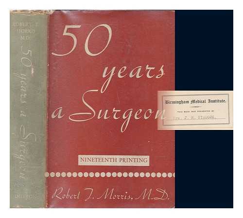 MORRIS, ROBERT T. (ROBERT TUTTLE) (1857-1945) - Fifty years a surgeon