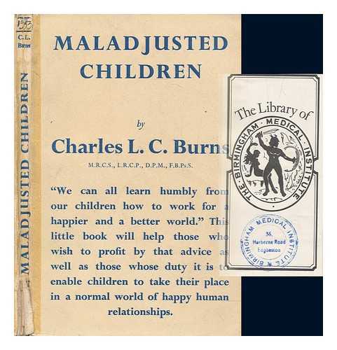 BURNS, CHARLES L. C. (CHARLES LOUIS CRAWFORD) - Maladjusted children / [Charles Louis Crawford Burns]