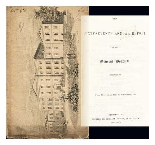 THE BIRMINGHAM GENERAL HOSPITAL - The Sixty-Seventh Annual report of the General Hospital, Birmingham. From Midsummer, 1845, to Midsummer, 1846