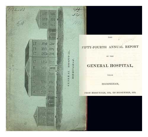THE BIRMINGHAM GENERAL HOSPITAL - The Fifty-Fourth Annual report of the General Hospital, near Birmingham. From Midsummer, 1832, to Midsummer, 1833