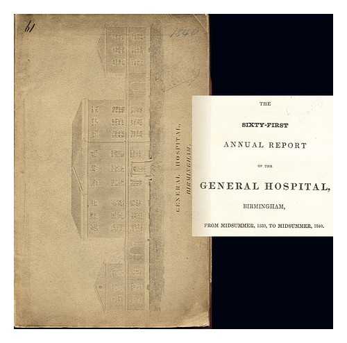 THE BIRMINGHAM GENERAL HOSPITAL - The Sixty-First Annual report of the General Hospital, near Birmingham. From Midsummer, 1839, to Midsummer, 1840