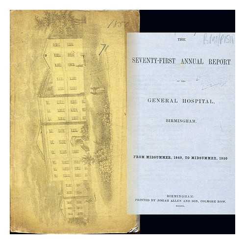 THE BIRMINGHAM GENERAL HOSPITAL - The Seventy-First Annual report of the General Hospital, near Birmingham. From Midsummer, 1849, to Midsummer, 1850