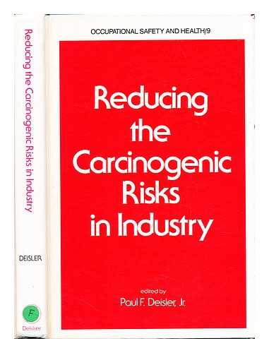 DEISLER, PAUL F - Reducing the carcinogenic risks in industry / edited by Paul F. Deisler, Jr