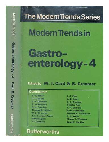 CARD, WILFRID INGRAM, EDITOR; CREAMER, BRIAN, EDITOR - Modern trends in gastroenterology 4 / edited by W. I. Card and B. Creamer