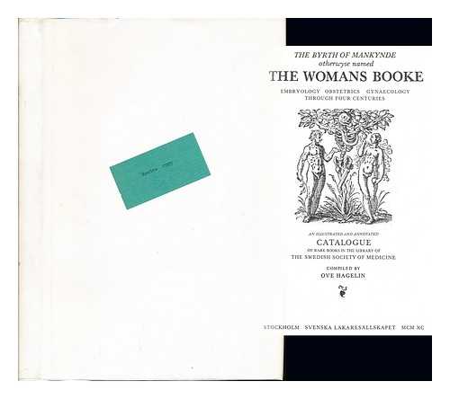 HAGELIN, OVE [COMPILER]. RAYNALDE, THOMAS, ACTIVE (1540-1551) - The byrth of mankynde, otherwyse named the womans booke