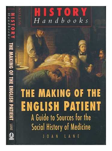 LANE, JOAN - The making of the English patient : a guide to sources for the social history of medicine / Joan Lane