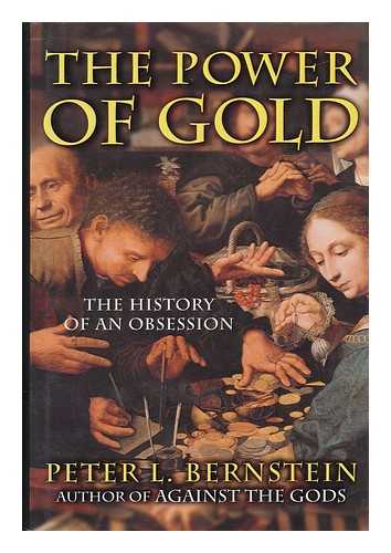 BERNSTEIN, PETER L. - The Power of Gold : the History of an Obsession / Peter L. Bernstein