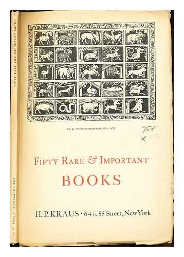 H. P. KRAUS - Catalogue XXI: Fifty Rare & Important Books with Fifty Illustrations: books from the first two centuries of printing incunabula from famous presses americana world-literature in first edition