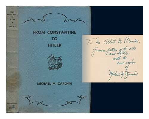 ZARCHIN, MICHAEL M. (MICHAEL MOSES) (1893-) - From Constantine to Hitler: an historical perspective of the civil and economic rights of the Jews in Germany, by Michael M. Zarchin