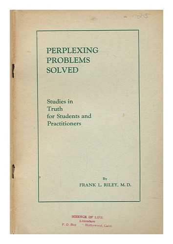 RIELY, FRANK LAWRENCE - Perplexing problems solved : studies in truth for students and practitioners