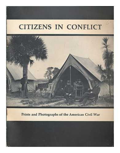 PIERCE, SALLY; SMITH, TEMPLE D - Citizens in conflict : prints and photographs of the American Civil War : the catalogue of an exhibition held at the Boston Athenaeum, December 5th through the 31st, 1981 / prepared by Sally Pierce and Temple D. Smith