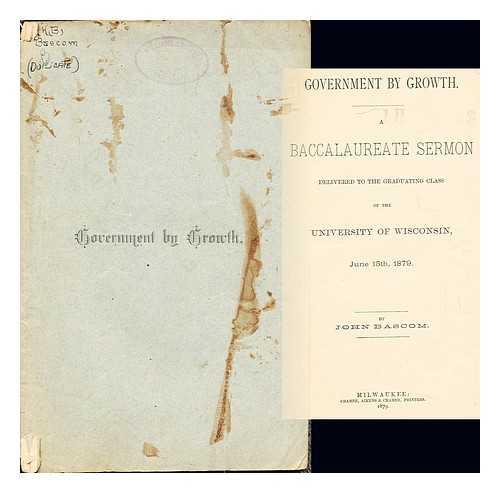 BASCOM, JOHN - Government by growth : a baccalaureate sermon delivered to the graduating class of the University of Wisconsin, June 15th, 1879