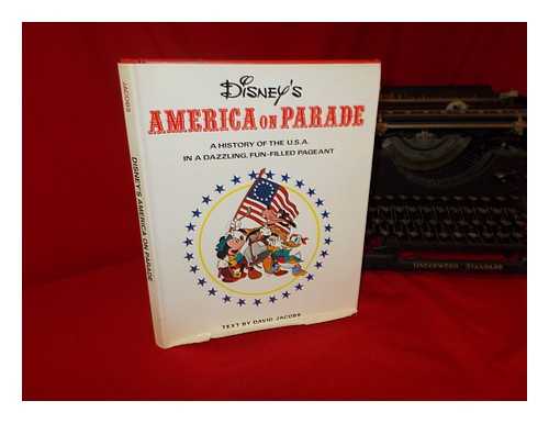 JACOBS, DAVID (1939-). WALT DISNEY PRODUCTIONS - Disney's America on parade : a history of the U.S.A. in a dazzling, fun-filled pageant / text by David Jacobs