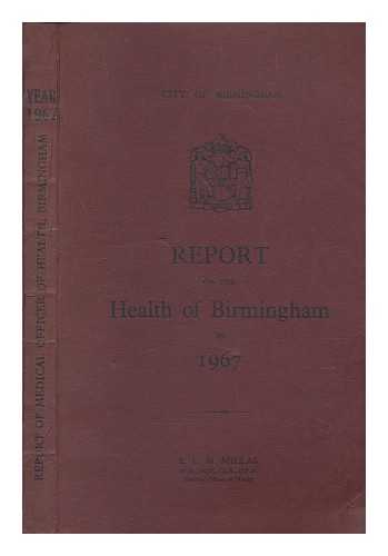 MILLAR, E. L. M.; CITY OF BIRMINGHAM - Report of the Medical Officer of Health for the year 1967 / City of Birmingham