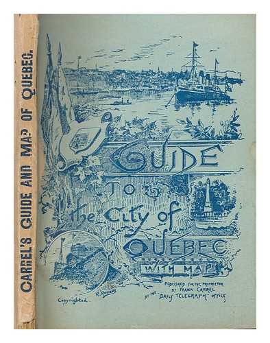 CARREL, FRANK - Guide to the city of Qubec : descriptive and illustrated with map