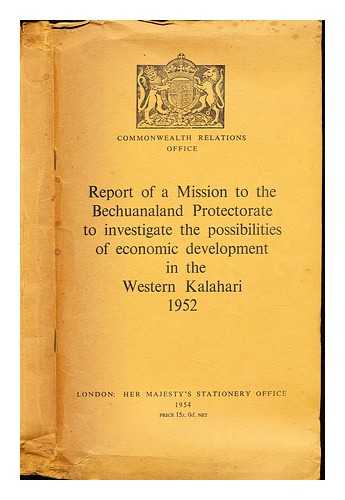 GREAT BRITAIN. OFFICE OF COMMONWEALTH RELATIONS - Report of a mission to the Bechuanaland Protectorate to investigate the possibilities of economic development in the western Kalahari, 1952