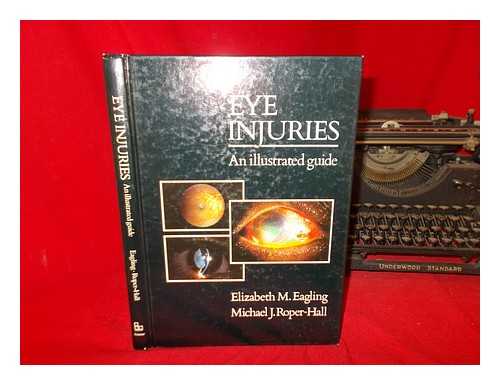 EAGLING, ELIZABETH MARY. ROPER-HALL, MICHAEL JOHN - Eye injuries : an illustrated guide / Elizabeth M. Eagling, Michael J. Roper-Hall