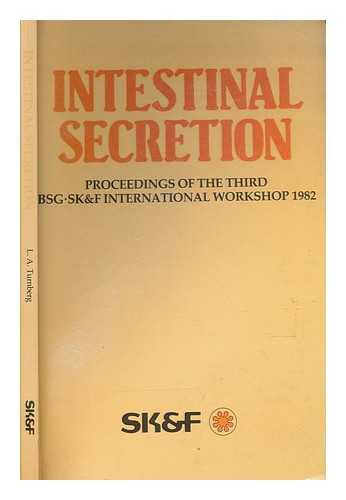 TURNBERG, L. A. (EDITOR); BRITISH SOCIETY FOR GASTROENTEROLOGY; EDUCATION AND SCIENCE COMMITTEE - Intestinal secretion : proceedings of the third BSG/SK & F international workshop / organised by the Education and Science Committee of the British Society of Gastroenterology, Wilmslow, Cheshire, 19th to 21st September 1982 ; edited by L.A. Turnberg