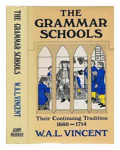 VINCENT, WILLIAM ALFRED LESLIE - The grammar schools: their continuing tradition, 1660-1714 / W.A.L. Vincent