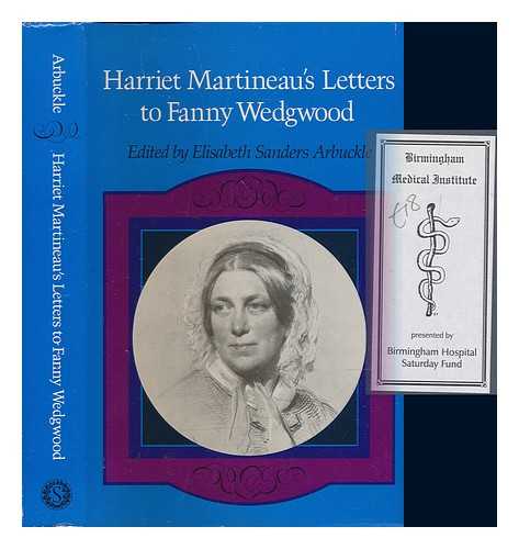 MARTINEAU, HARRIET (1802-1876); ARBUCKLE, ELISABETH SANDERS - Harriet Martineau's letters to Fanny Wedgwood / edited by Elisabeth Sanders Arbuckle