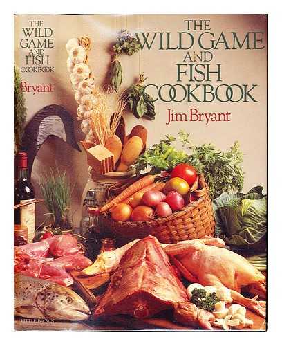 BRYANT, JIM - The wild game and fish cookbook