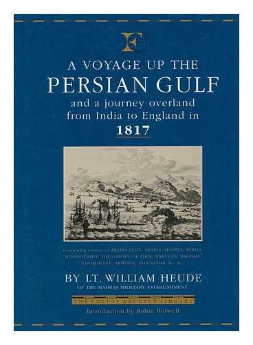 HEUDE, WILLIAM, LT. - A voyage up the Persian Gulf : and a journey overland from India to England in 1817 : containing notices of Arabia Felix, Arabia Deserta, Persia, Mesopotamia, The Garden of Eden, Babylon, Bagdad, Koordistan, Armenia, Asia Minor, &c. &c.